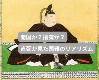 【第4回】開国か攘夷か─直弼が見た国難のリアリズム